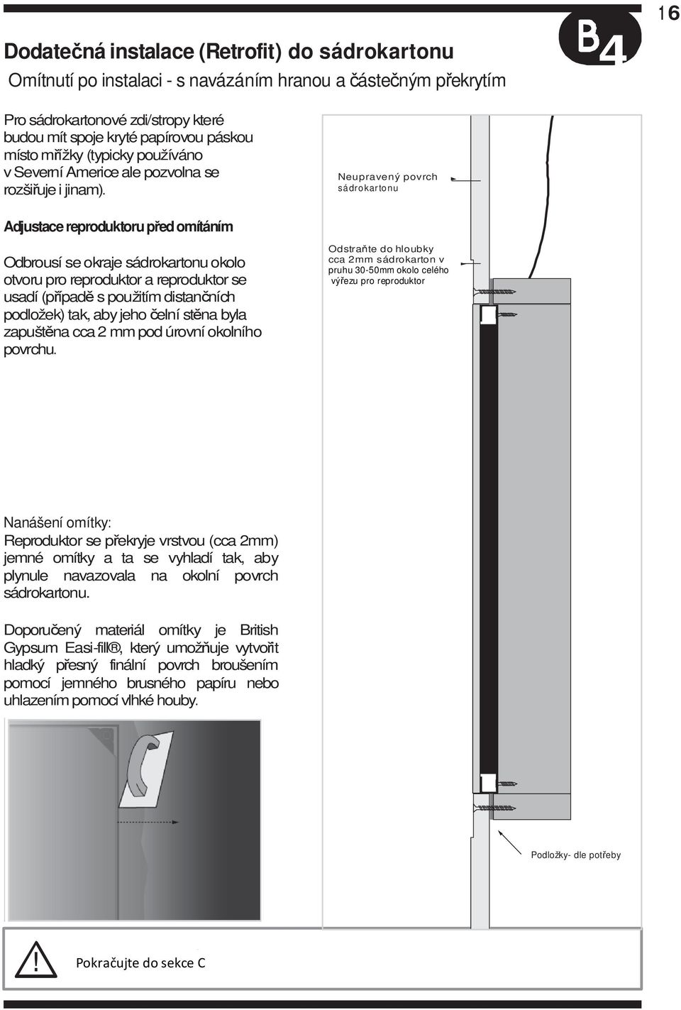 Neupravený povrch sádrokartonu Adjustace reproduktoru před omítáním Odbrousí se okraje sádrokartonu okolo otvoru pro reproduktor a reproduktor se usadí (případě s použitím distančních podložek) tak,