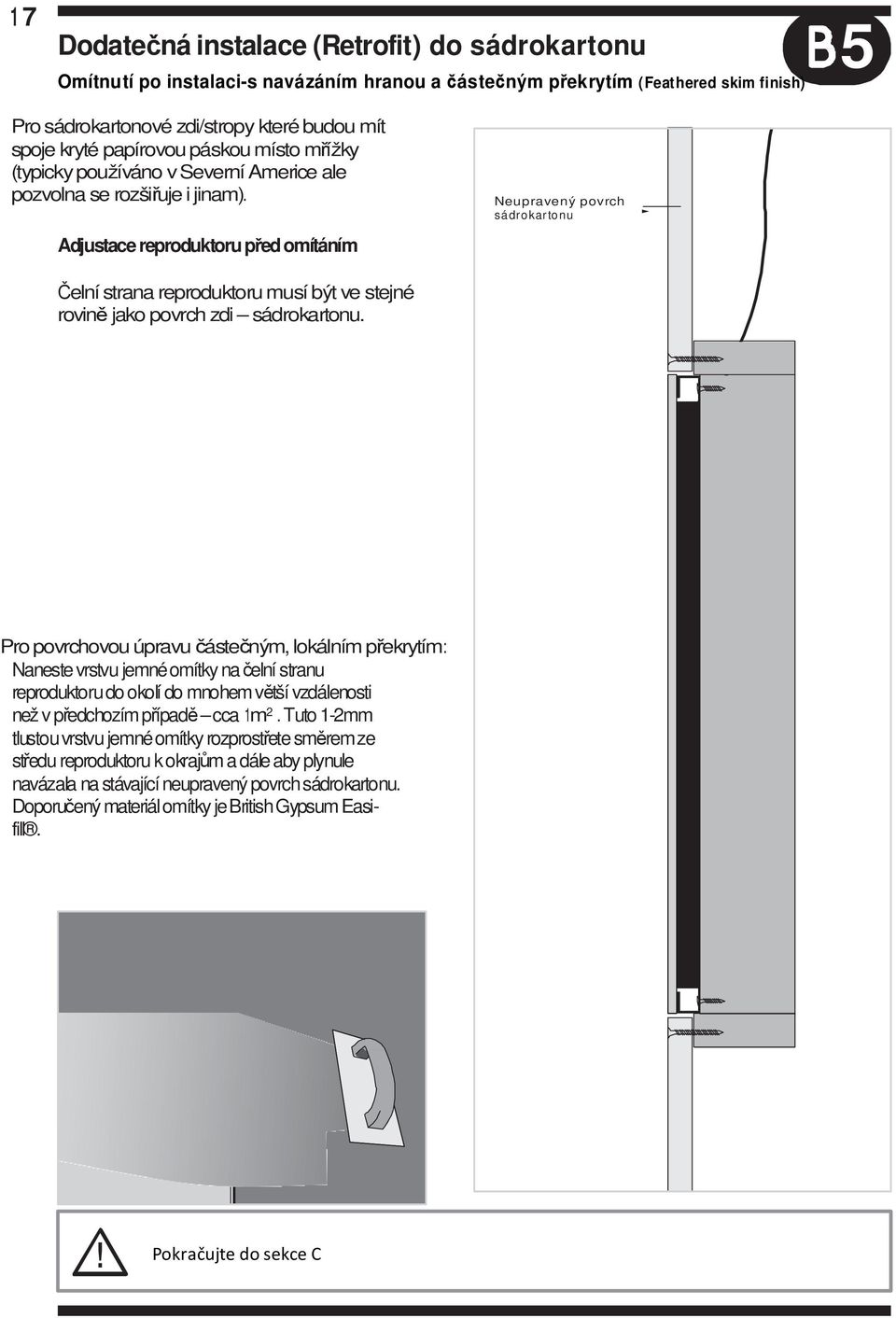 Adjustace reproduktoru před omítáním Neupravený povrch sádrokartonu Čelní strana reproduktoru musí být ve stejné rovině jako povrch zdi sádrokartonu.