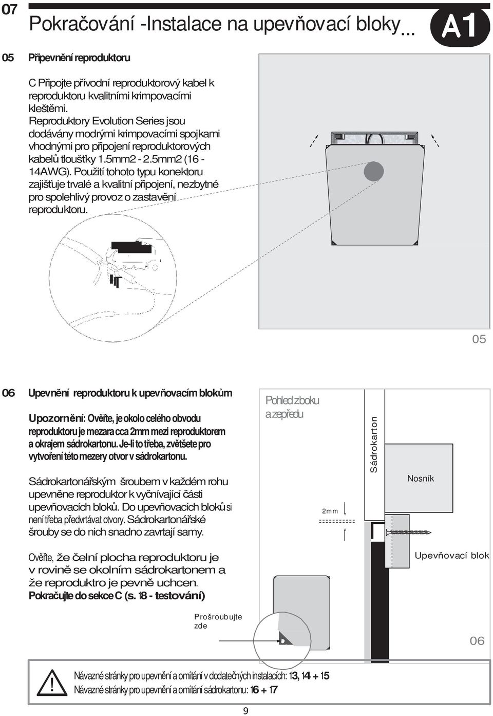 Použití tohoto typu konektoru zajišťuje trvalé a kvalitní připojení, nezbytné pro spolehlivý provoz o zastavění reproduktoru.