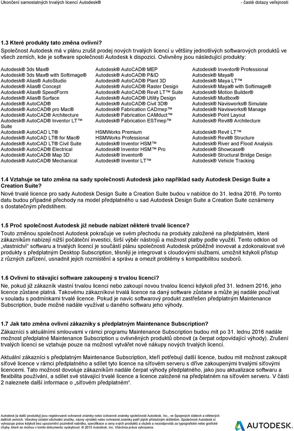 Ovlivněny jsou následující produkty: Autodesk 3ds Max Autodesk AutoCAD MEP Autodesk Inventor Professional Autodesk 3ds Max with Softimage Autodesk AutoCAD P&ID Autodesk Maya Autodesk Alias AutoStudio