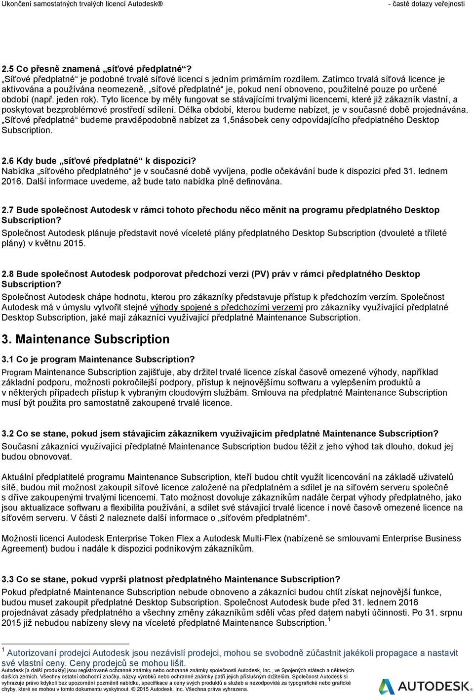 Tyto licence by měly fungovat se stávajícími trvalými licencemi, které již zákazník vlastní, a poskytovat bezproblémové prostředí sdílení.