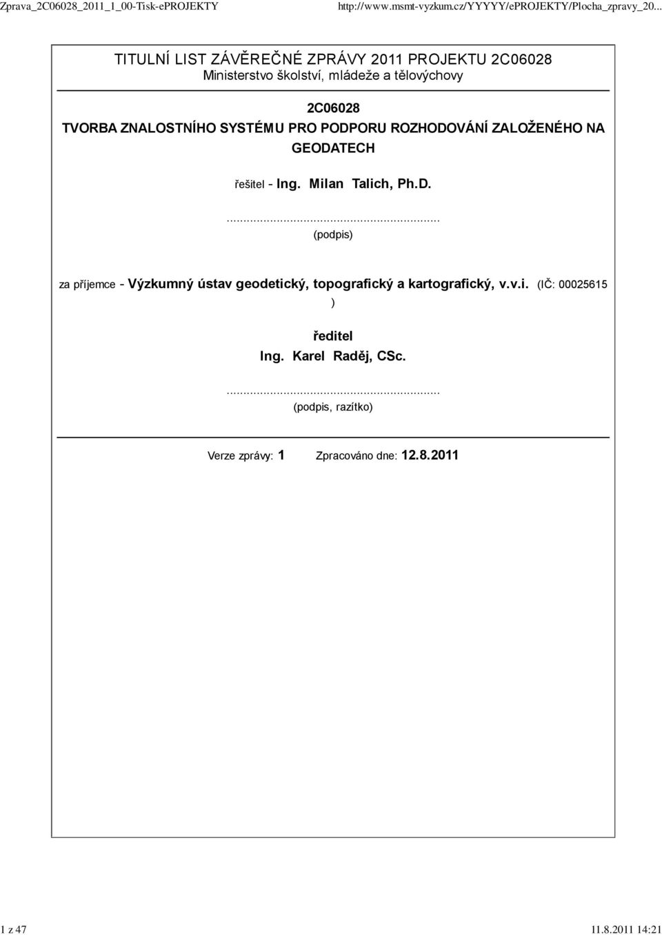 2C06028 TVORBA ZNALOSTNÍHO SYSTÉMU PRO PODPORU ROZHODOVÁNÍ ZALOŽENÉHO NA GEODATECH řešitel - Ing.