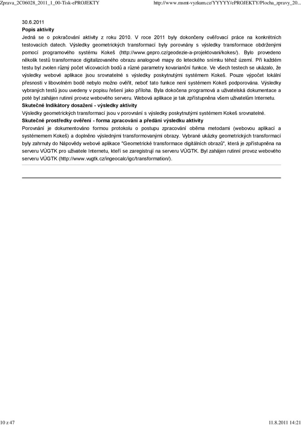 Výsledky geometrických transformací byly porovnány s výsledky transformace obdrženými pomocí programového systému Kokeš (http://www.gepro.cz/geodezie-a-projektovani/kokes/).