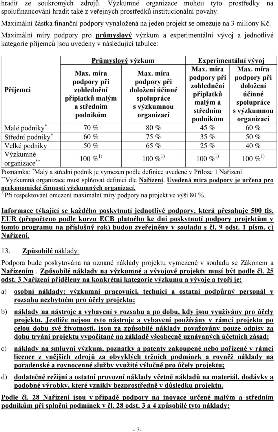 Maximální míry podpory pro průmyslový výzkum a experimentální vývoj a jednotlivé kategorie příjemců jsou uvedeny v následující tabulce: Příjemci Max.