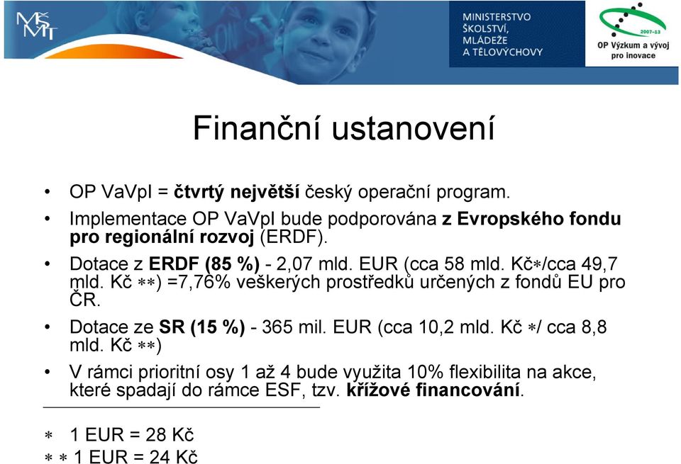 EUR (cca 58 mld. Kč /cca 49,7 mld. Kč ) =7,76% veškerých prostředků určených z fondů EU pro ČR. Dotace ze SR (15 %) - 365 mil.