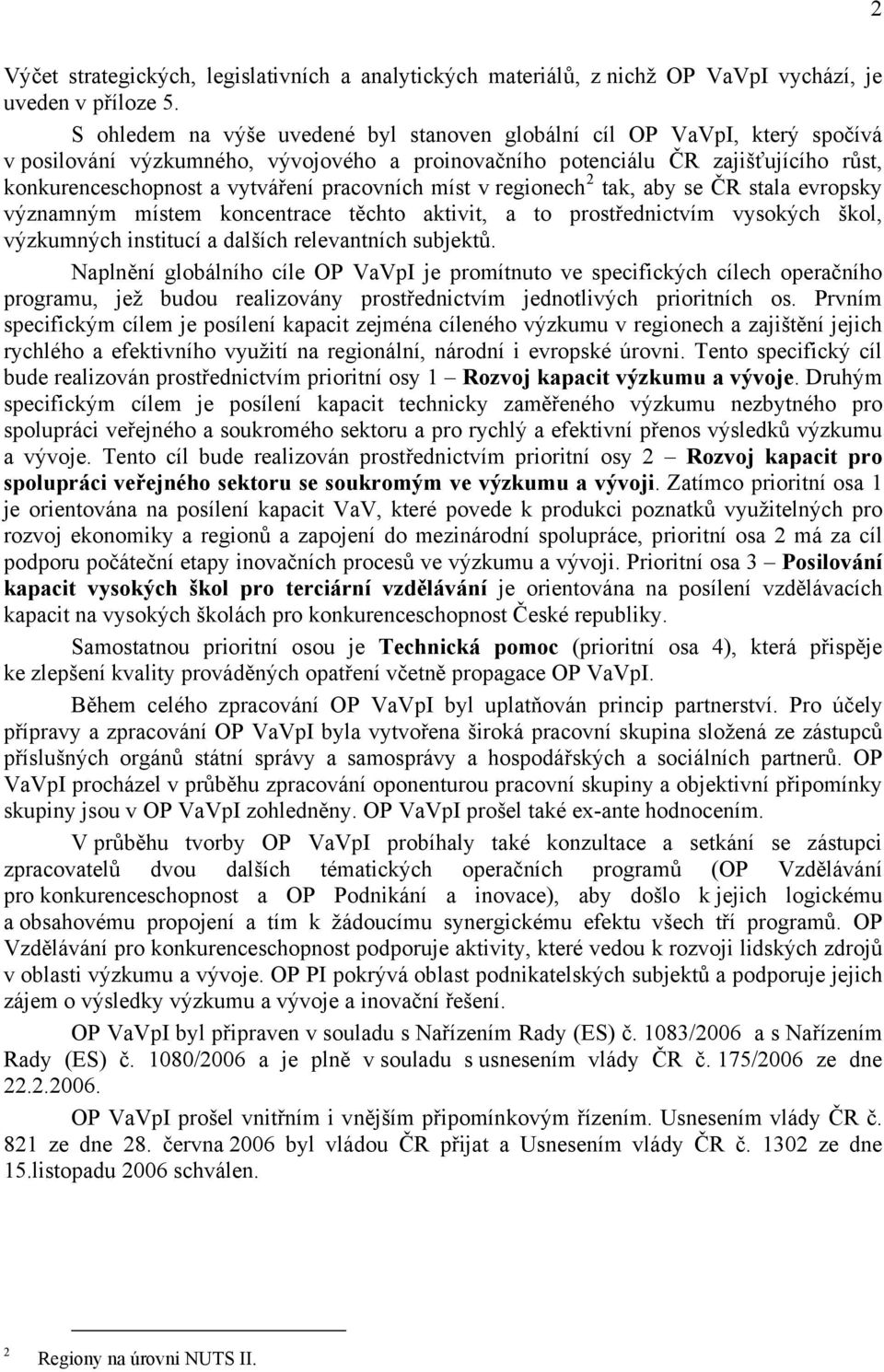 pracovních míst v regionech 2 tak, aby se ČR stala evropsky významným místem koncentrace těchto aktivit, a to prostřednictvím vysokých škol, výzkumných institucí a dalších relevantních subjektů.