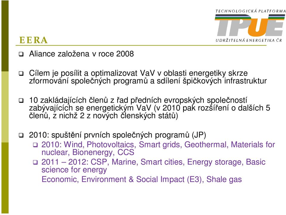 nichž 2 z nových lenských stát ) 2010: spušt ní prvních spole ných program (JP) 2010: Wind, Photovoltaics, Smart grids, Geothermal, Materials for