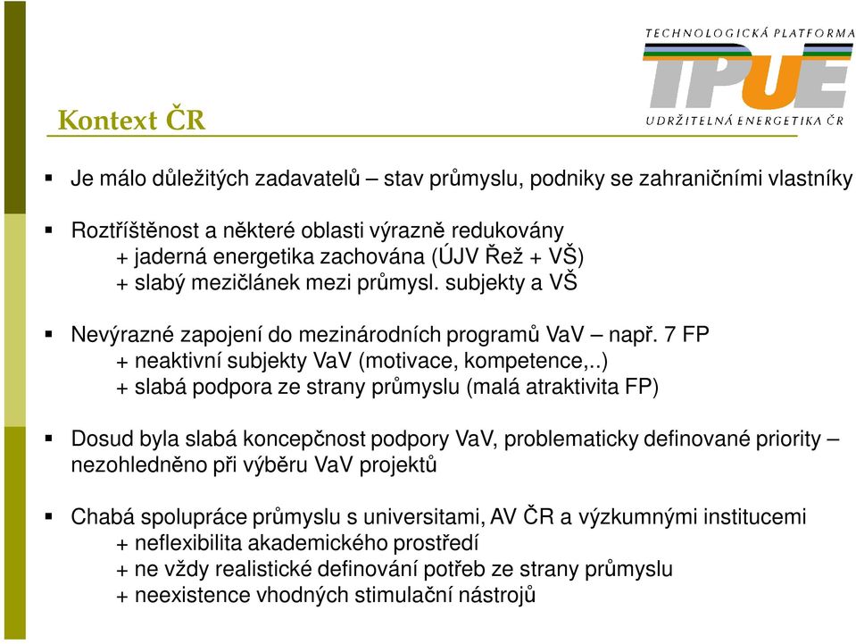 .) + slabá podpora ze strany pr myslu (malá atraktivita FP) Dosud byla slabá koncep nost podpory VaV, problematicky definované priority nezohledn no p i výb ru VaV projekt Chabá