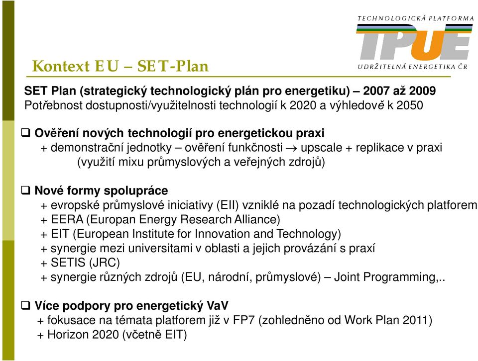 vzniklé na pozadí technologických platforem + EERA (Europan Energy Research Alliance) + EIT (European Institute for Innovation and Technology) + synergie mezi universitami v oblasti a jejich