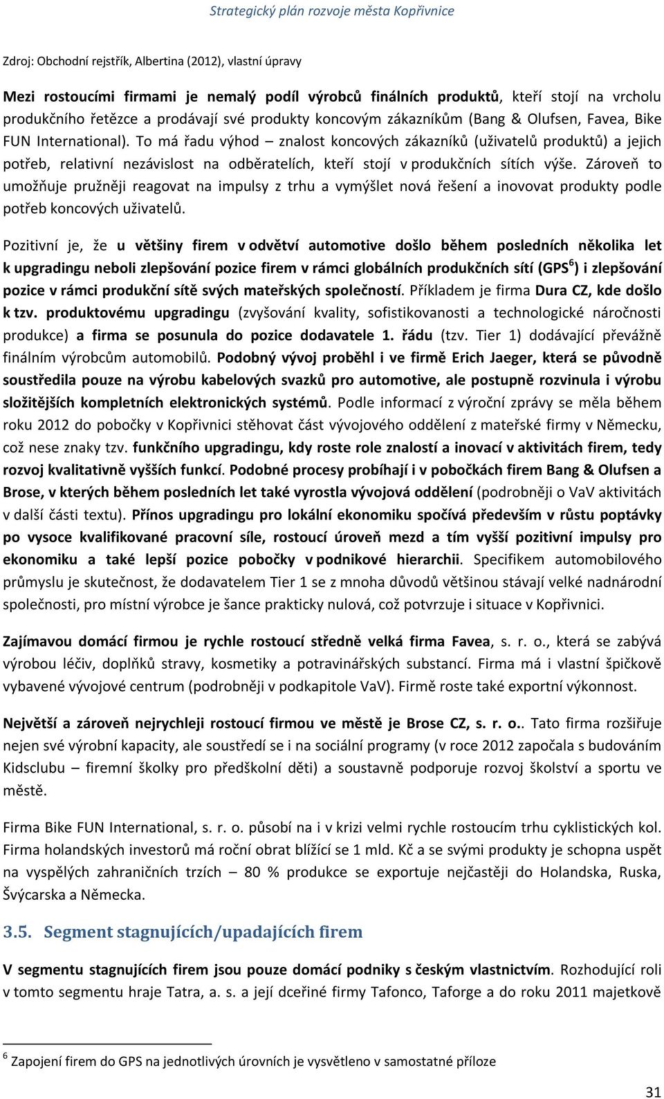 Zároveň to umožňuje pružněji reagovat na impulsy z trhu a vymýšlet nová řešení a inovovat produkty podle potřeb koncových uživatelů.