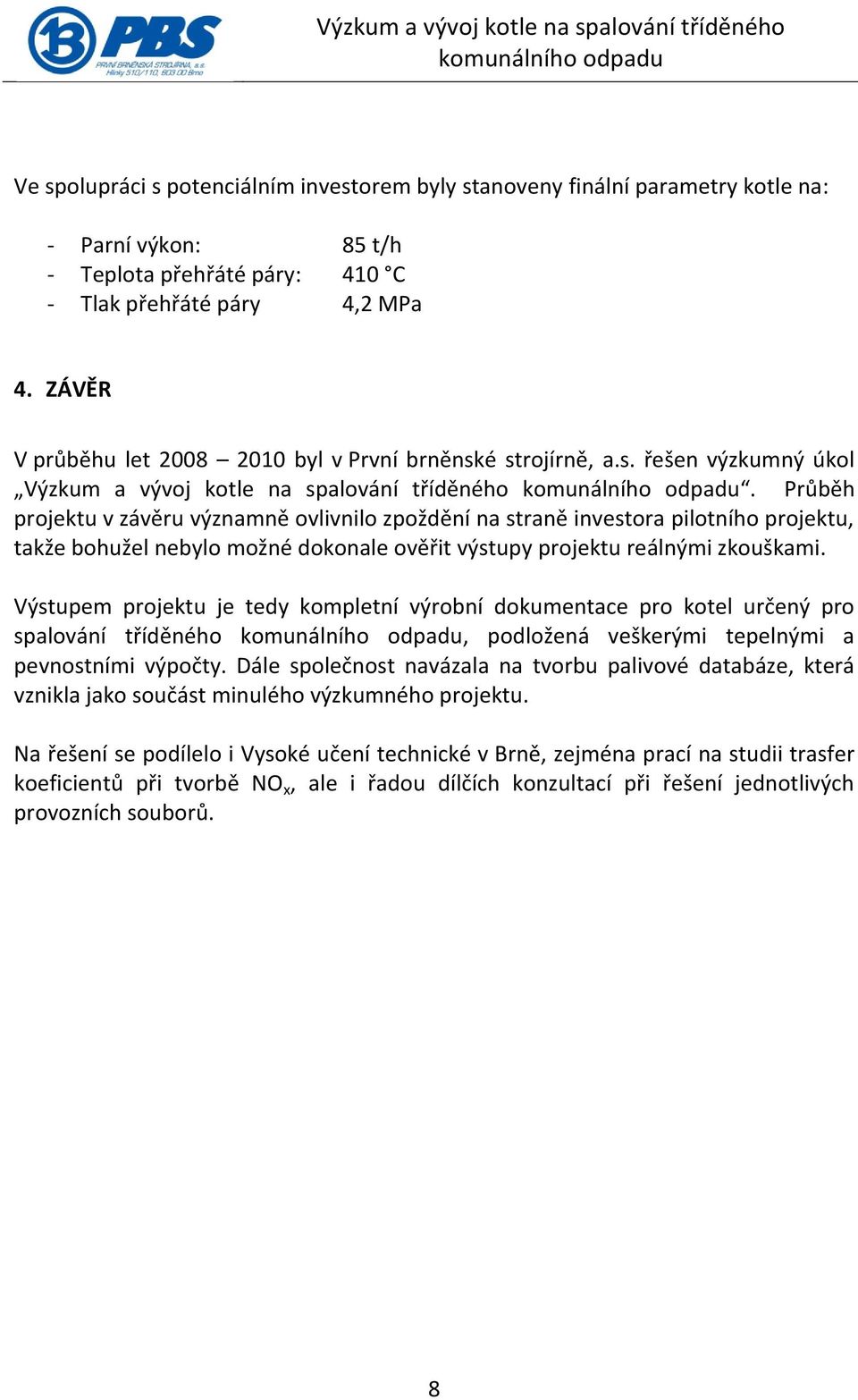 Průběh projektu v závěru významně ovlivnilo zpoždění na straně investora pilotního projektu, takže bohužel nebylo možné dokonale ověřit výstupy projektu reálnými zkouškami.