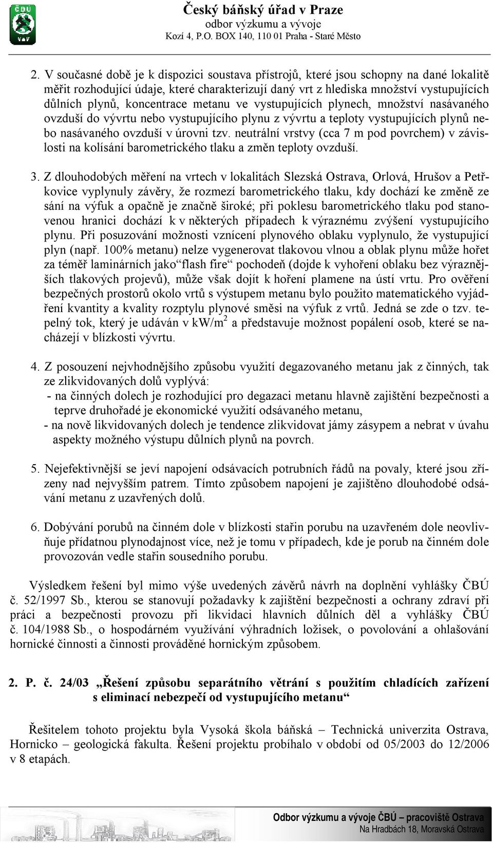 neutrální vrstvy (cca 7 m pod povrchem) v závislosti na kolísání barometrického tlaku a změn teploty ovzduší. 3.