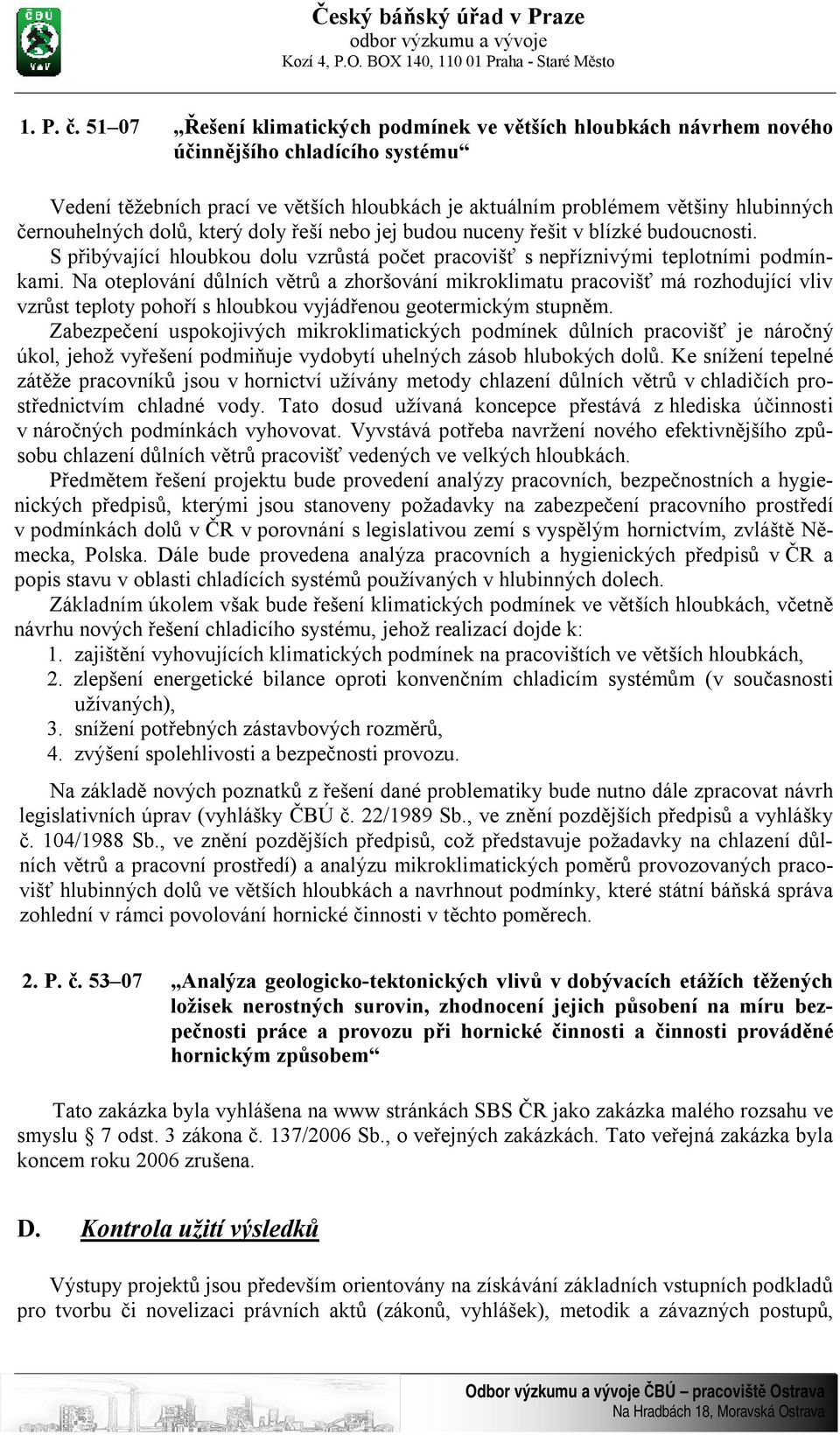 černouhelných dolů, který doly řeší nebo jej budou nuceny řešit v blízké budoucnosti. S přibývající hloubkou dolu vzrůstá počet pracovišť s nepříznivými teplotními podmínkami.