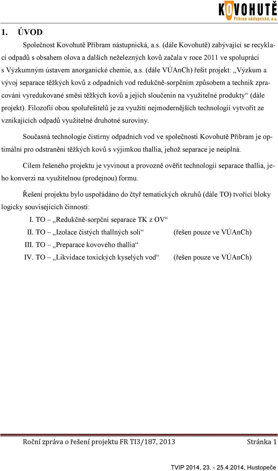 produkty (dále projekt). Filozofií obou spoluřešitelů je za využití nejmodernějších technologií vytvořit ze vznikajících odpadů využitelné druhotné suroviny.