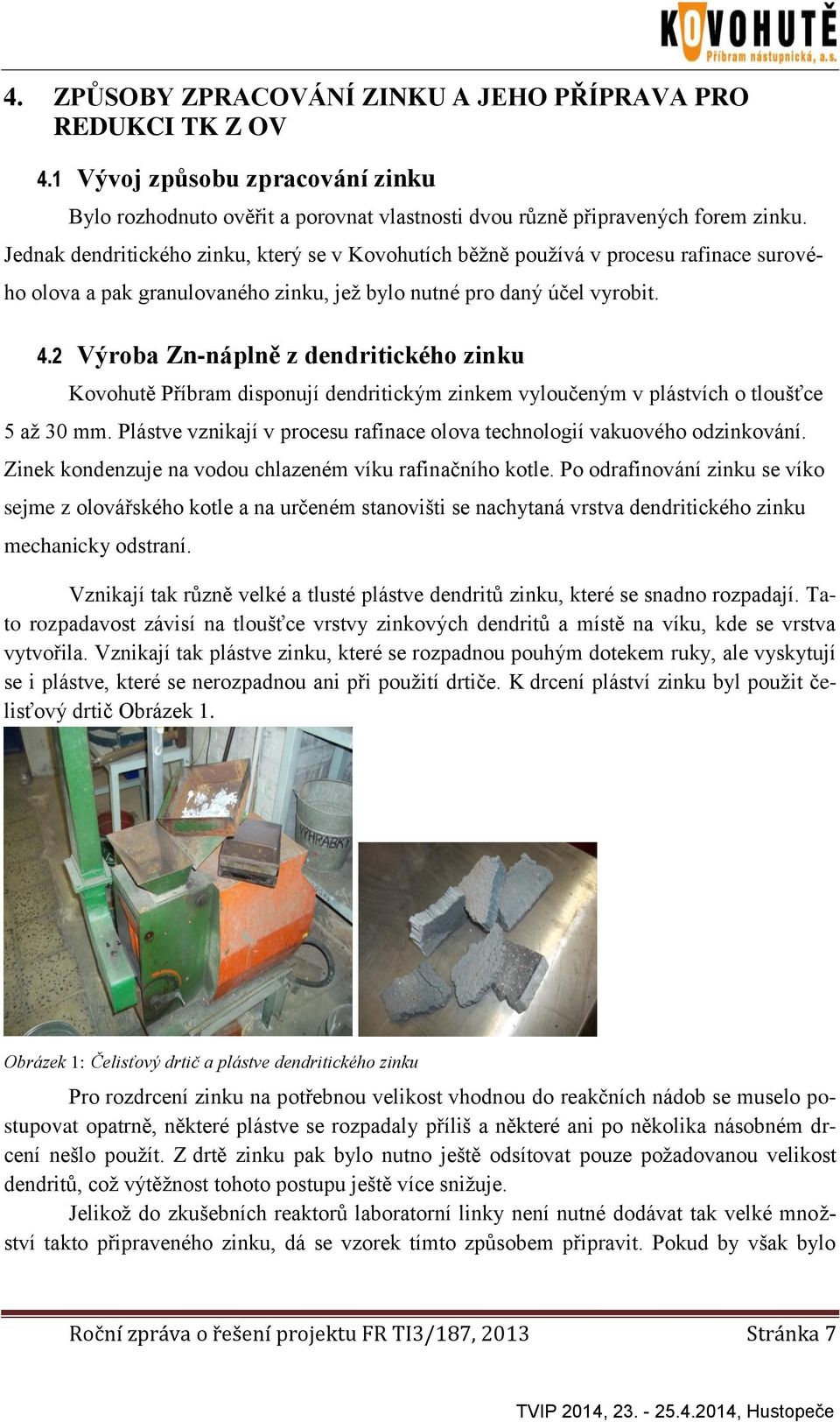 2 Výroba Zn-náplně z dendritického zinku Kovohutě Příbram disponují dendritickým zinkem vyloučeným v plástvích o tloušťce 5 až 30 mm.