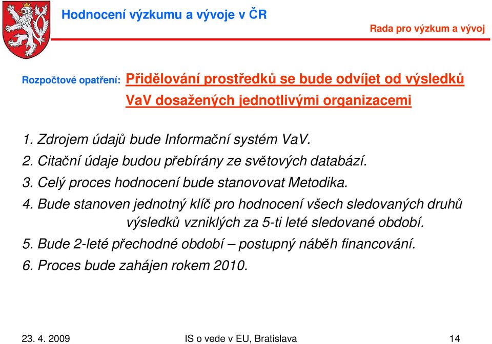 Celý proces hodnocení bude stanovovat Metodika. 4.