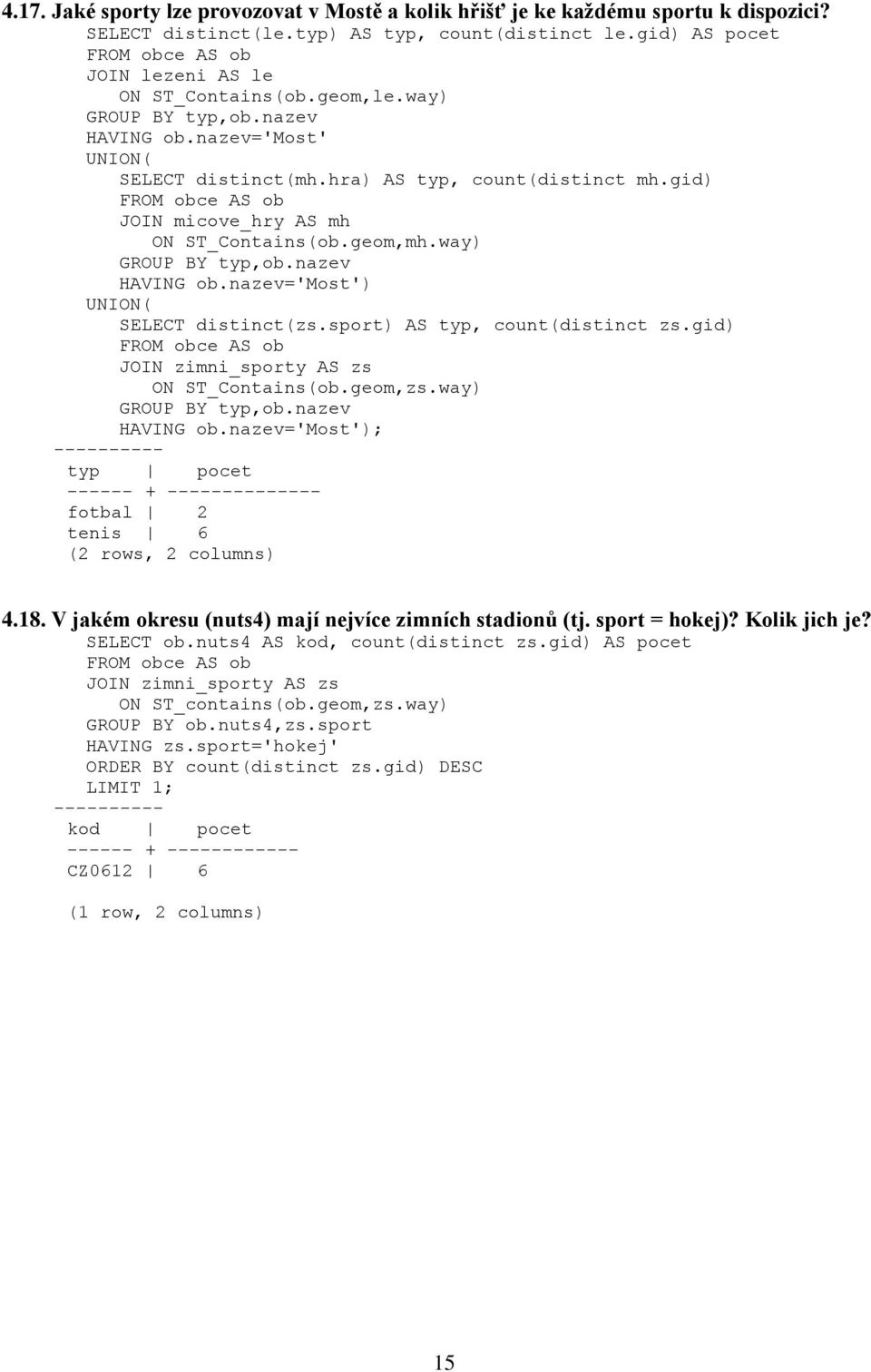 sport) AS typ, count(distinct zs.gid) JOIN zimni_sporty AS zs ON ST_Contains(ob.geom,zs.way) GROUP BY typ,ob.nazev HAVING ob.