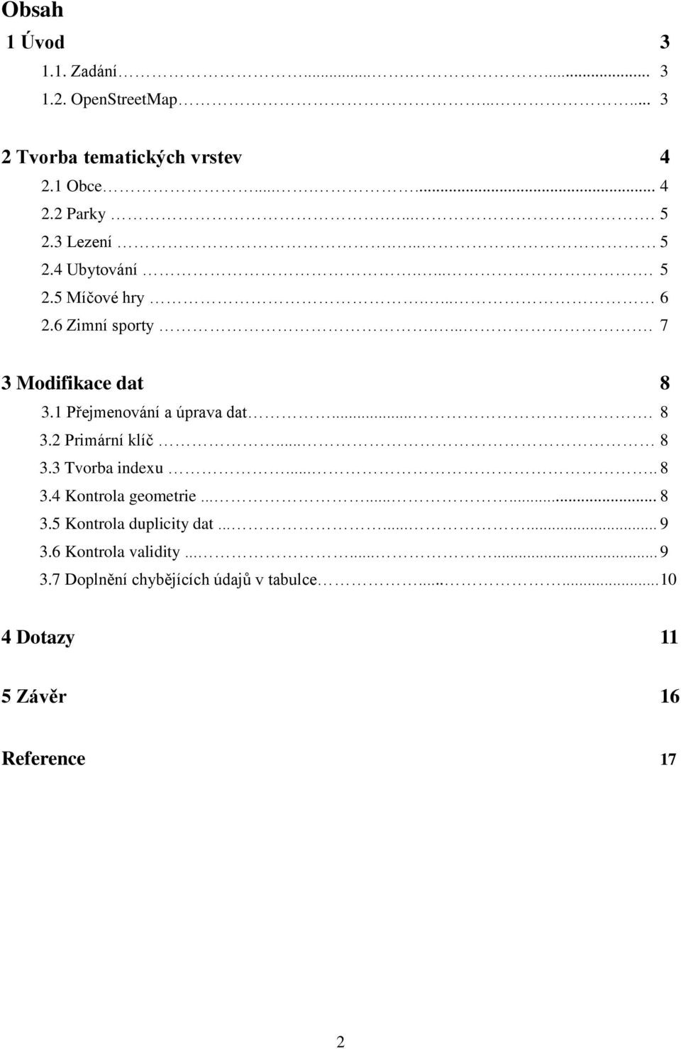 1 Přejmenování a úprava dat.... 8 3.2 Primární klíč... 8 3.3 Tvorba indexu..... 8 3.4 Kontrola geometrie......... 8 3.5 Kontrola duplicity dat.