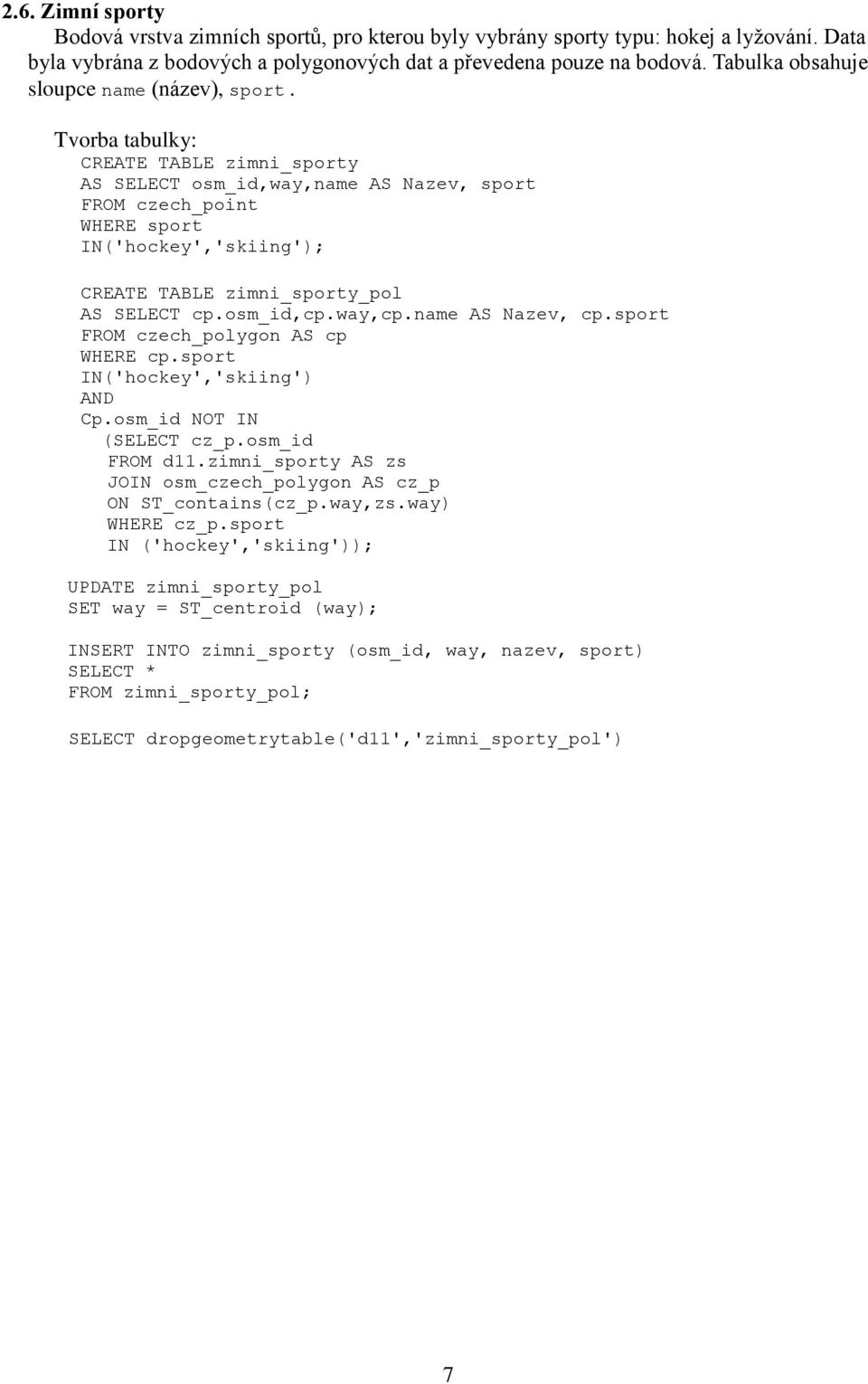 Tvorba tabulky: CREATE TABLE zimni_sporty AS SELECT osm_id,way,name AS Nazev, sport FROM czech_point WHERE sport IN('hockey','skiing'); CREATE TABLE zimni_sporty_pol AS SELECT cp.osm_id,cp.way,cp.
