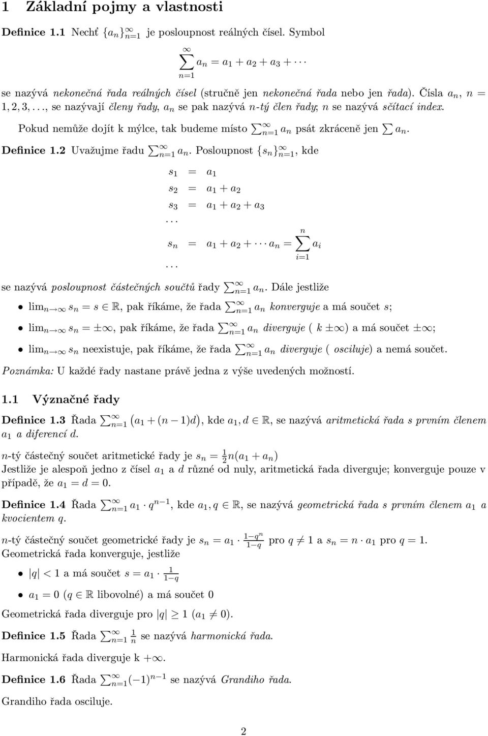 Posloupnost {s n },kde s 1 = a 1 s 2 = a 1 + a 2 s 3 = a 1 + a 2 + a 3 s n = a 1 + a 2 + = senazýváposloupnostčástečnýchsoučtůřady.