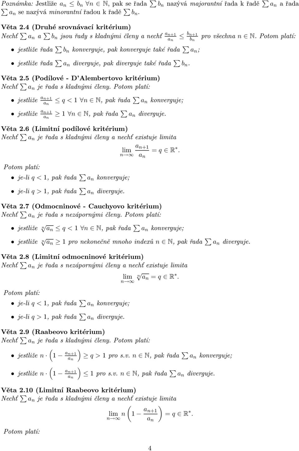 5(Podílové- D Alembertovo kritérium) Nechť jeřadaskladnýmičleny.potomplatí: provšechn N.Potomplatí: jestliže +1 jestliže +1 q <1 n N,pakřada konverguje; 1 n N,pakřada diverguje. Věta 2.