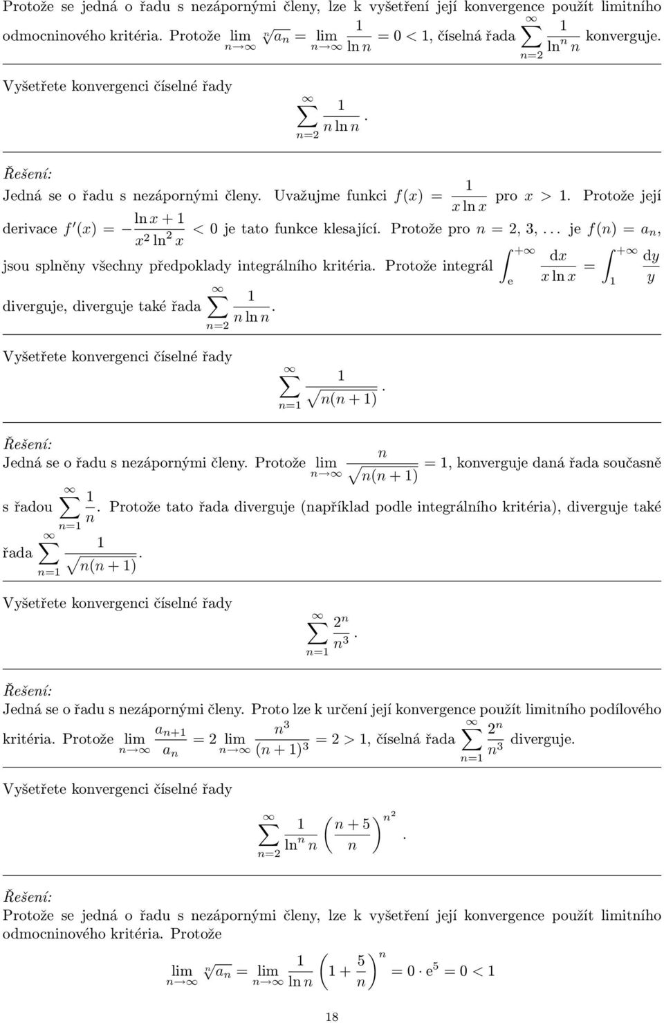 kritéria Protože itegrál diverguje, diverguje také řada l = + e dx x l x = + dy y Vyšetřete kovergeci číselé řady + ) Jedá se o řadu s ezáporými čley Protože =, koverguje daá řada současě + ) s řadou