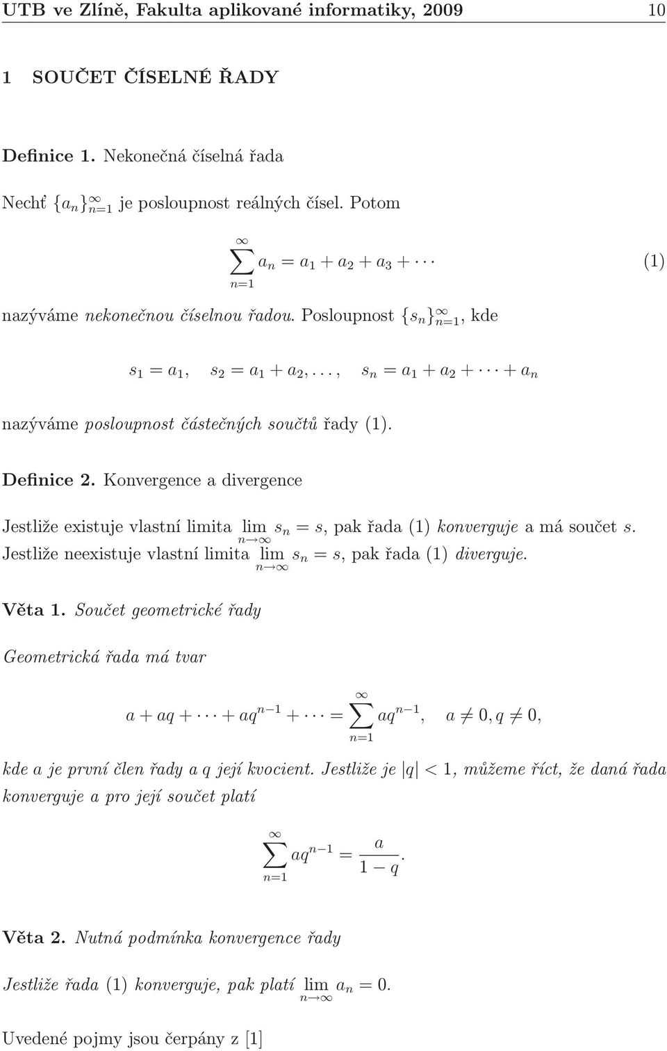 Kovergece a divergece Jestliže existuje vlastí limita lim s s,pakřadakovergujeamásoučet s. Jestliže eexistuje vlastí limita lim s s,pakřadadiverguje. Věta.