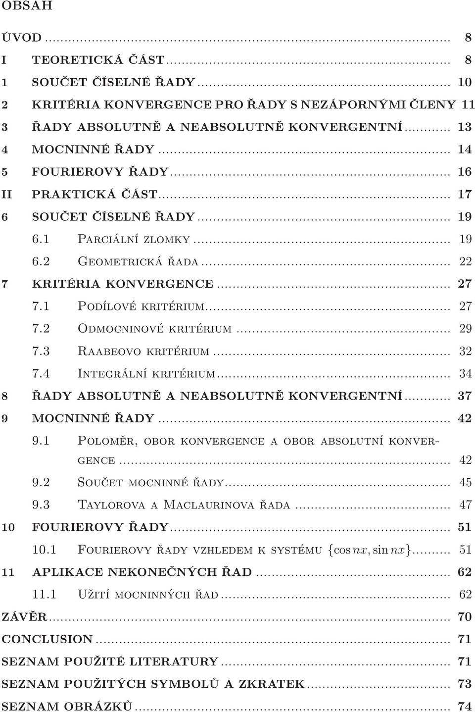 .. 7.4 Itegrálíkritérium... 4 8 ŘADYABSOLUTNĚANEABSOLUTNĚKONVERGENTNÍ... 7 9 MOCNINNÉŘADY... 4 9. Poloměr, obor kovergece a obor absolutí kovergece... 4 9. Součetmociéřady... 45 9.