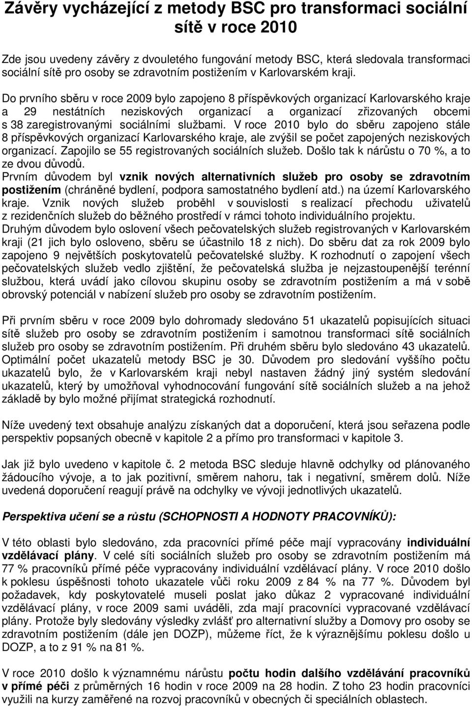 Do prvního sběru v roce 2009 bylo zapojeno 8 příspěvkových organizací Karlovarského kraje a 29 nestátních neziskových organizací a organizací zřizovaných obcemi s 38 zaregistrovanými sociálními