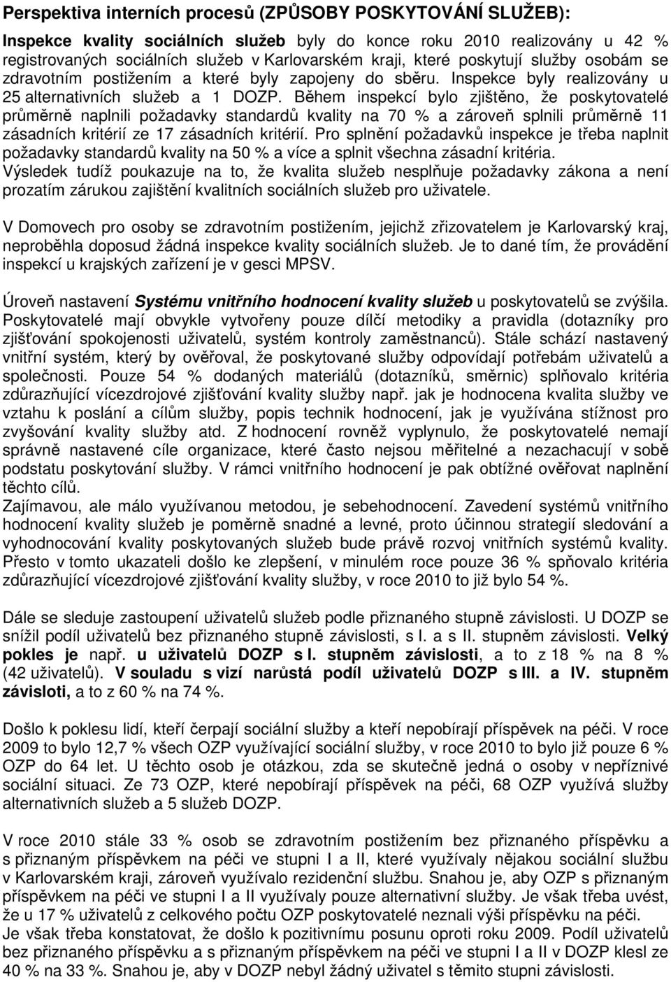 Během inspekcí bylo zjištěno, že poskytovatelé průměrně naplnili požadavky standardů kvality na 70 % a zároveň splnili průměrně 11 zásadních kritérií ze 17 zásadních kritérií.