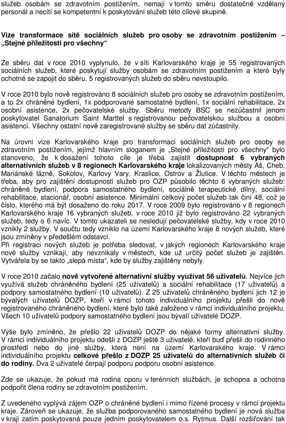 sociálních služeb, které poskytují služby osobám se zdravotním postižením a které byly ochotné se zapojit do sběru. 5 registrovaných služeb do sběru nevstoupilo.