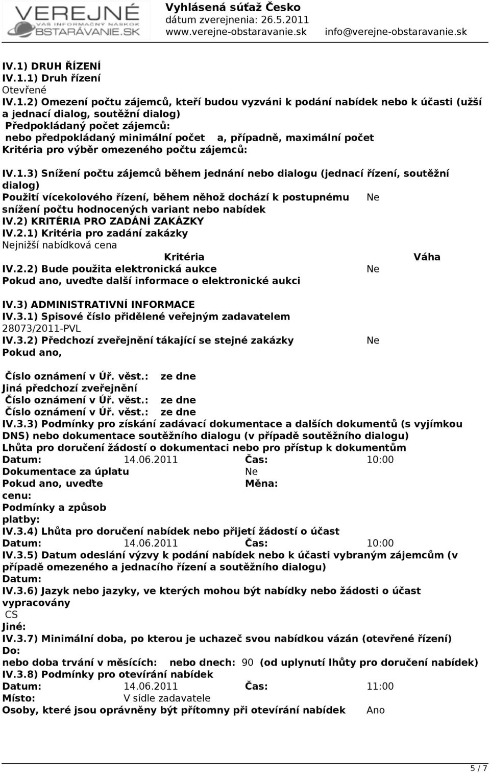 3) Snížení počtu zájemců během jednání nebo dialogu (jednací řízení, soutěžní dialog) Použití vícekolového řízení, během něhož dochází k postupnému snížení počtu hodnocených variant nebo nabídek IV.