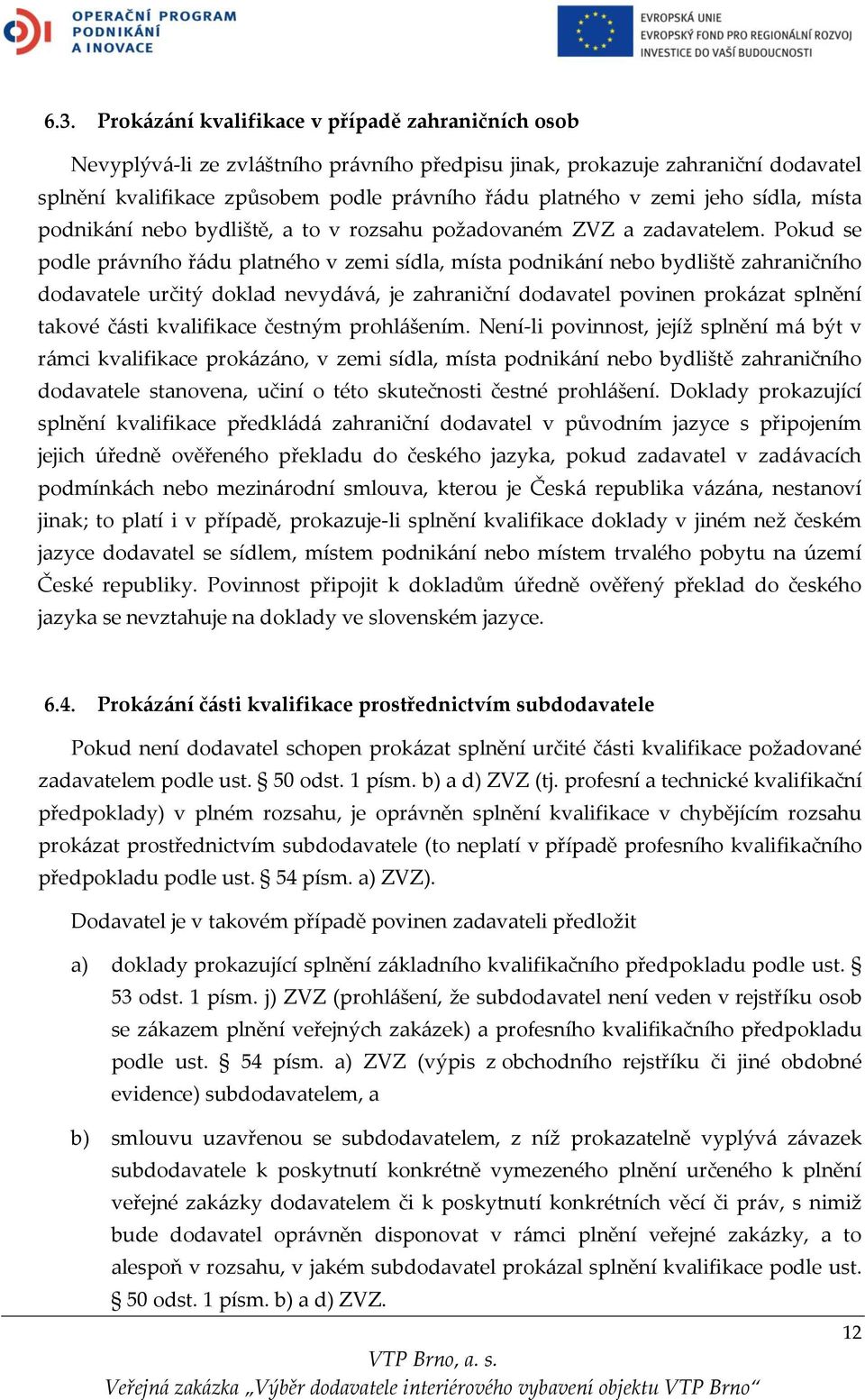 Pokud se podle právního řádu platného v zemi sídla, místa podnikání nebo bydliště zahraničního dodavatele určitý doklad nevydává, je zahraniční dodavatel povinen prokázat splnění takové části