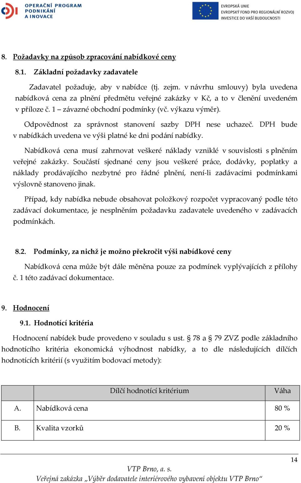 Odpovědnost za správnost stanovení sazby DPH nese uchazeč. DPH bude v nabídkách uvedena ve výši platné ke dni podání nabídky.