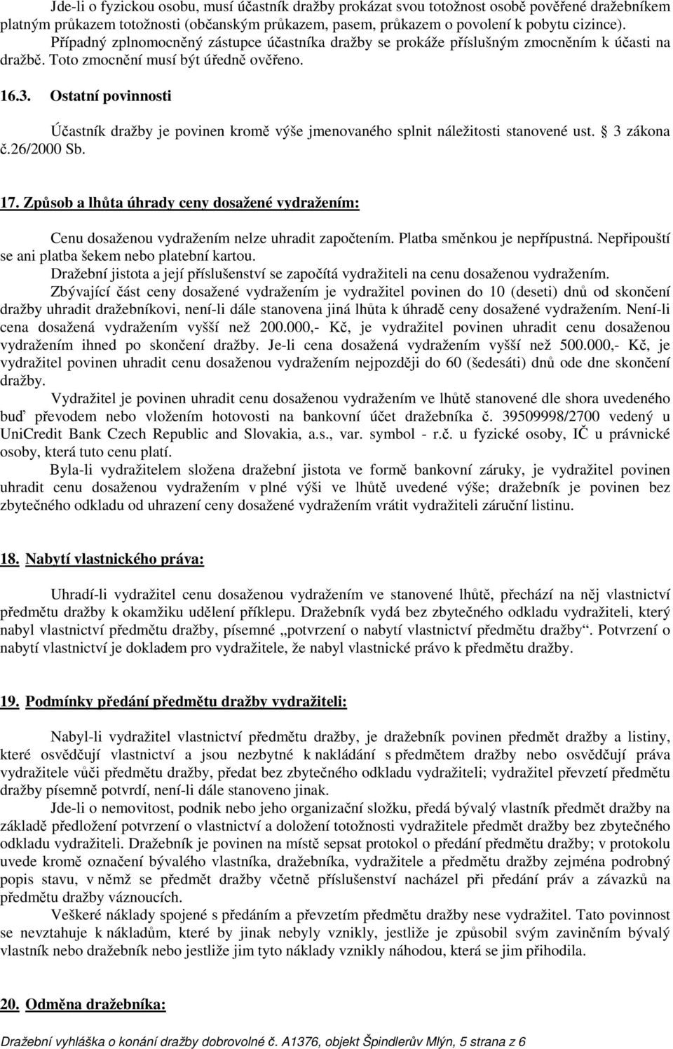 Ostatní povinnosti Účastník dražby je povinen kromě výše jmenovaného splnit náležitosti stanovené ust. 3 zákona č.26/2000 Sb. 17.