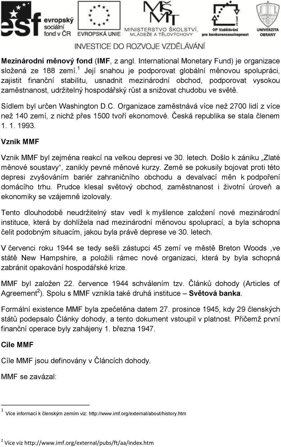 světě. Sídlem byl určen Washington D.C. Organizace zaměstnává více než 2700 lidí z více než 140 zemí, z nichž přes 1500 tvoří ekonomové. Česká republika se stala členem 1. 1. 1993.