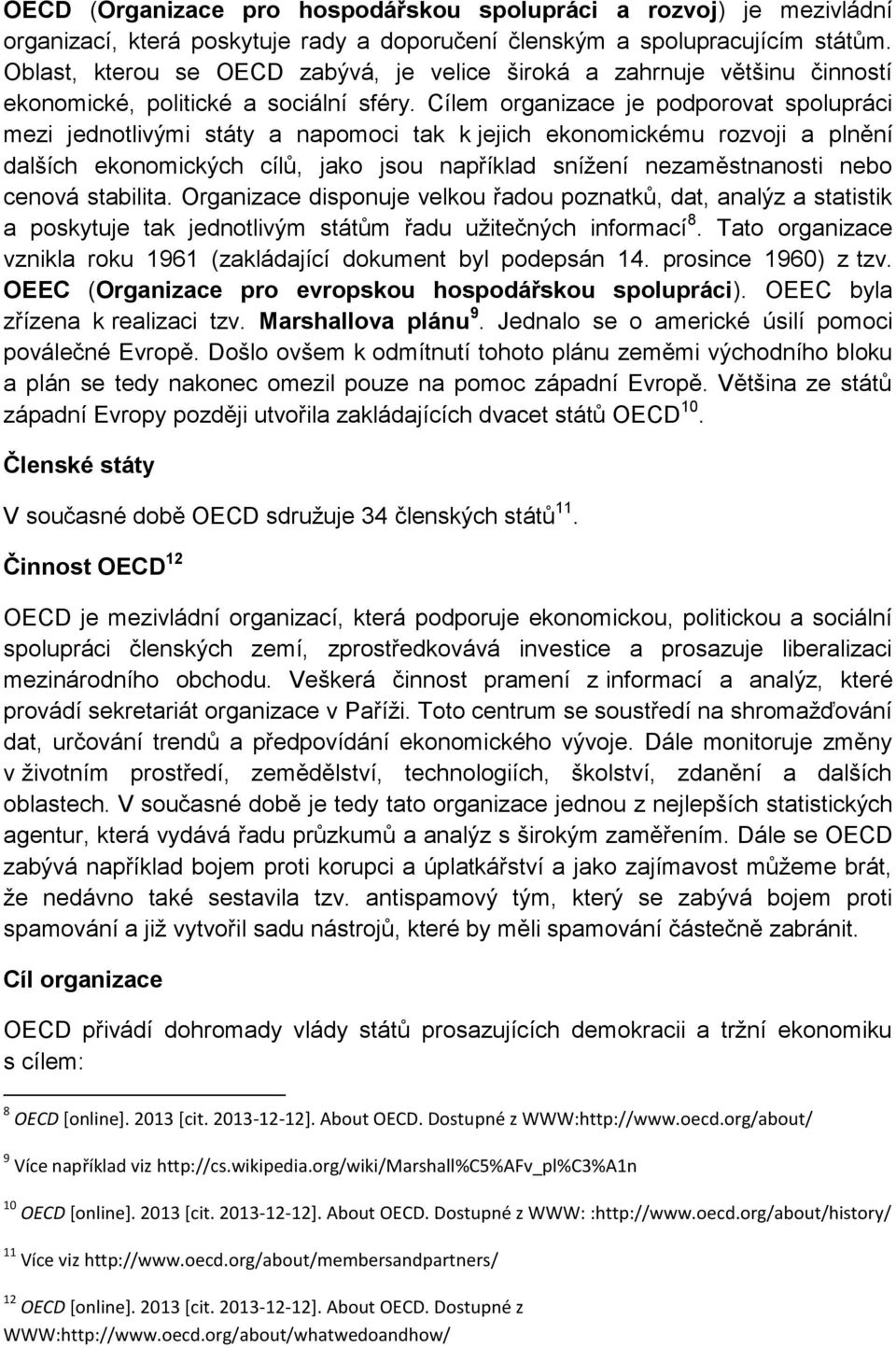 Cílem organizace je podporovat spolupráci mezi jednotlivými státy a napomoci tak k jejich ekonomickému rozvoji a plnění dalších ekonomických cílů, jako jsou například snížení nezaměstnanosti nebo