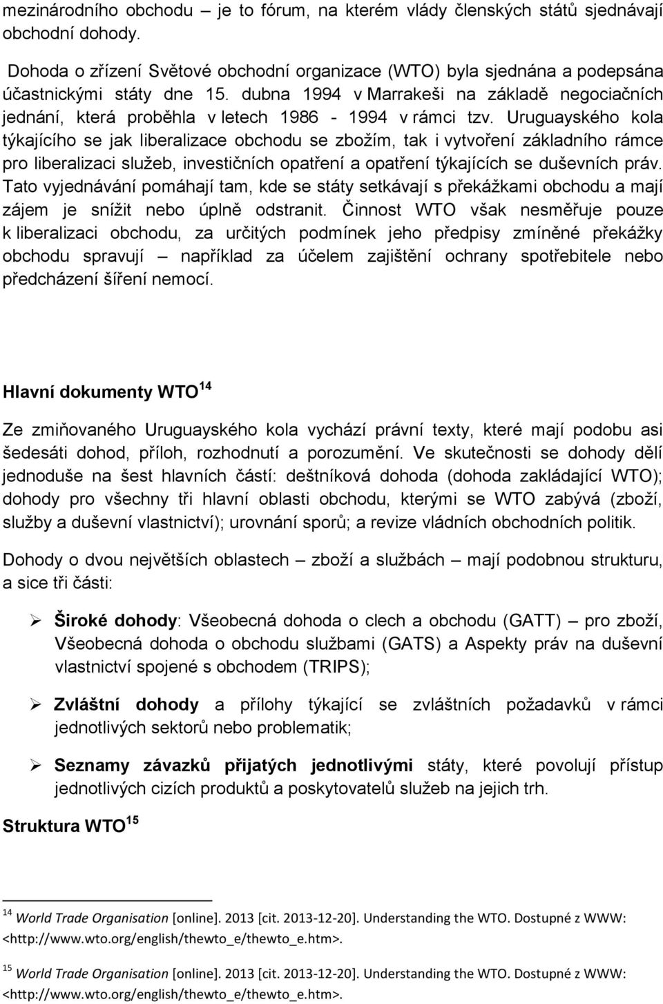 Uruguayského kola týkajícího se jak liberalizace obchodu se zbožím, tak i vytvoření základního rámce pro liberalizaci služeb, investičních opatření a opatření týkajících se duševních práv.