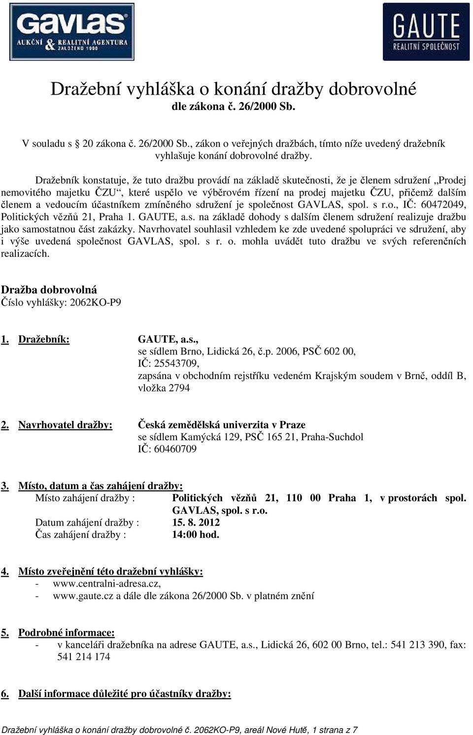 a vedoucím účastníkem zmíněného sdružení je společnost GAVLAS, spol. s r.o., IČ: 60472049, Politických vězňů 21, Praha 1. GAUTE, a.s. na základě dohody s dalším členem sdružení realizuje dražbu jako samostatnou část zakázky.