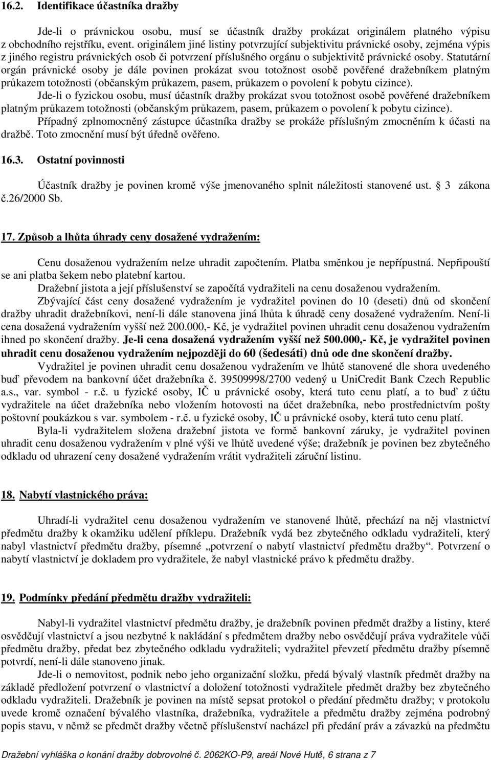 Statutární orgán právnické osoby je dále povinen prokázat svou totožnost osobě pověřené dražebníkem platným průkazem totožnosti (občanským průkazem, pasem, průkazem o povolení k pobytu cizince).