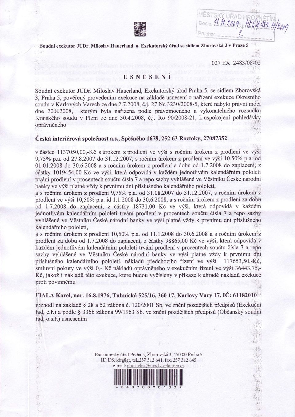 27 Nc 3230/2008-5,které nabylo prévní moci dne 20.8.2008, kterfm byla naiízena podle pravomocného a vykonatelného rozsudku Krajského soudu v Plzni ze dne 30.4.20ó8,èj.