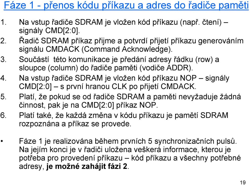 Součástí této komunikace je předání adresy řádku (row) a sloupce (column) do řadiče paměti (vodiče ADDR). 4.