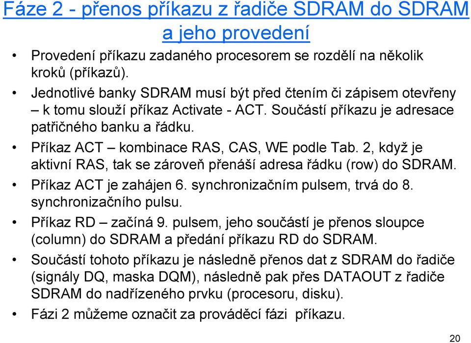 2, když je aktivní RAS, tak se zároveň přenáší adresa řádku (row) do SDRAM. Příkaz ACT je zahájen 6. synchronizačním pulsem, trvá do 8. synchronizačního pulsu. Příkaz RD začíná 9.