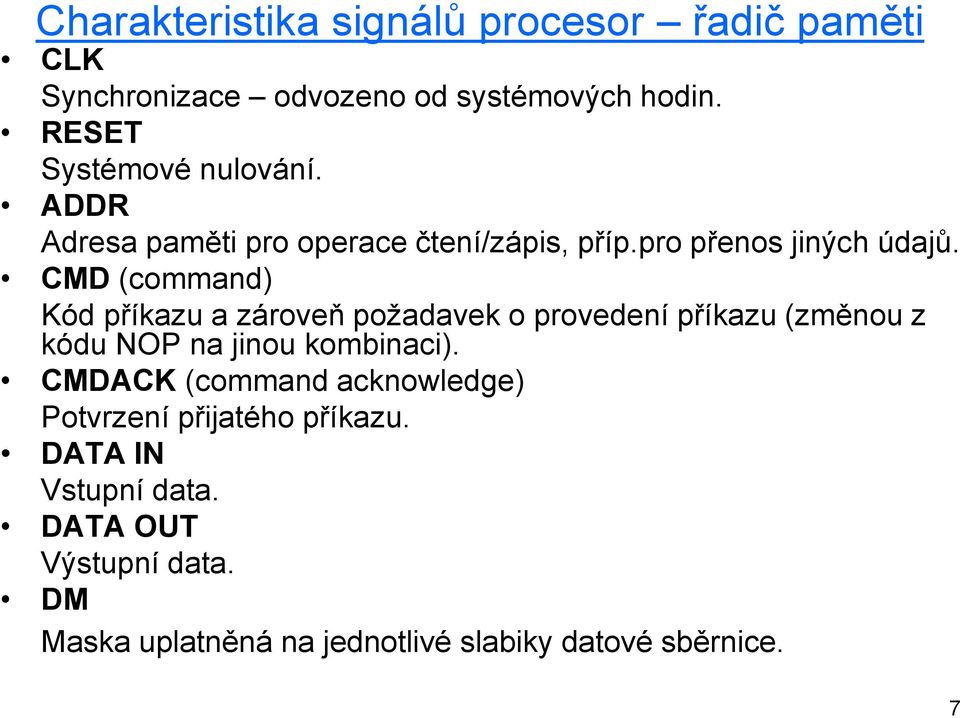 CMD (command) Kód příkazu a zároveň požadavek o provedení příkazu (změnou z kódu NOP na jinou kombinaci).