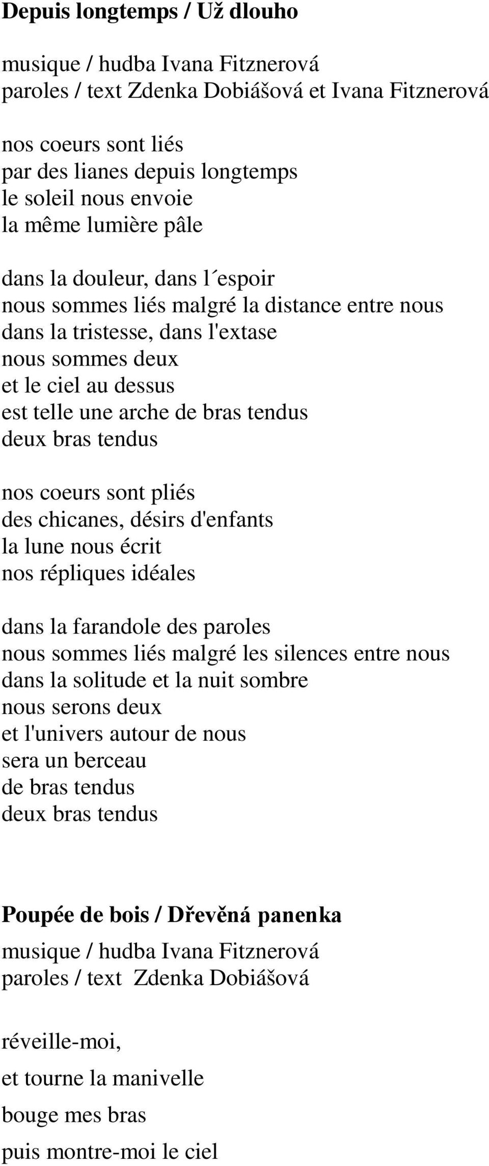 deux bras tendus nos coeurs sont pliés des chicanes, désirs d'enfants la lune nous écrit nos répliques idéales dans la farandole des paroles nous sommes liés malgré les silences entre nous dans la