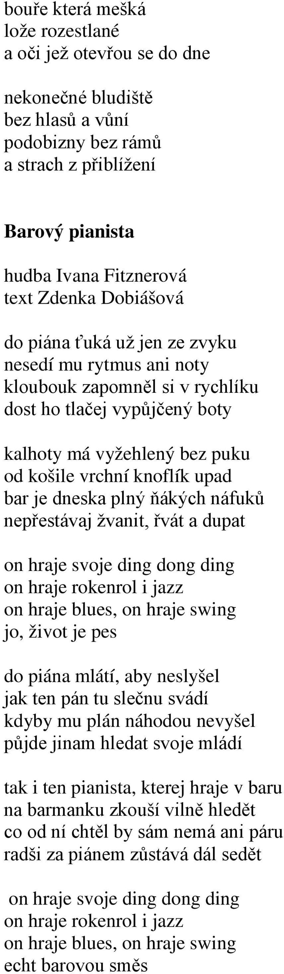 ňákých náfuků nepřestávaj žvanit, řvát a dupat on hraje svoje ding dong ding on hraje rokenrol i jazz on hraje blues, on hraje swing jo, život je pes do piána mlátí, aby neslyšel jak ten pán tu