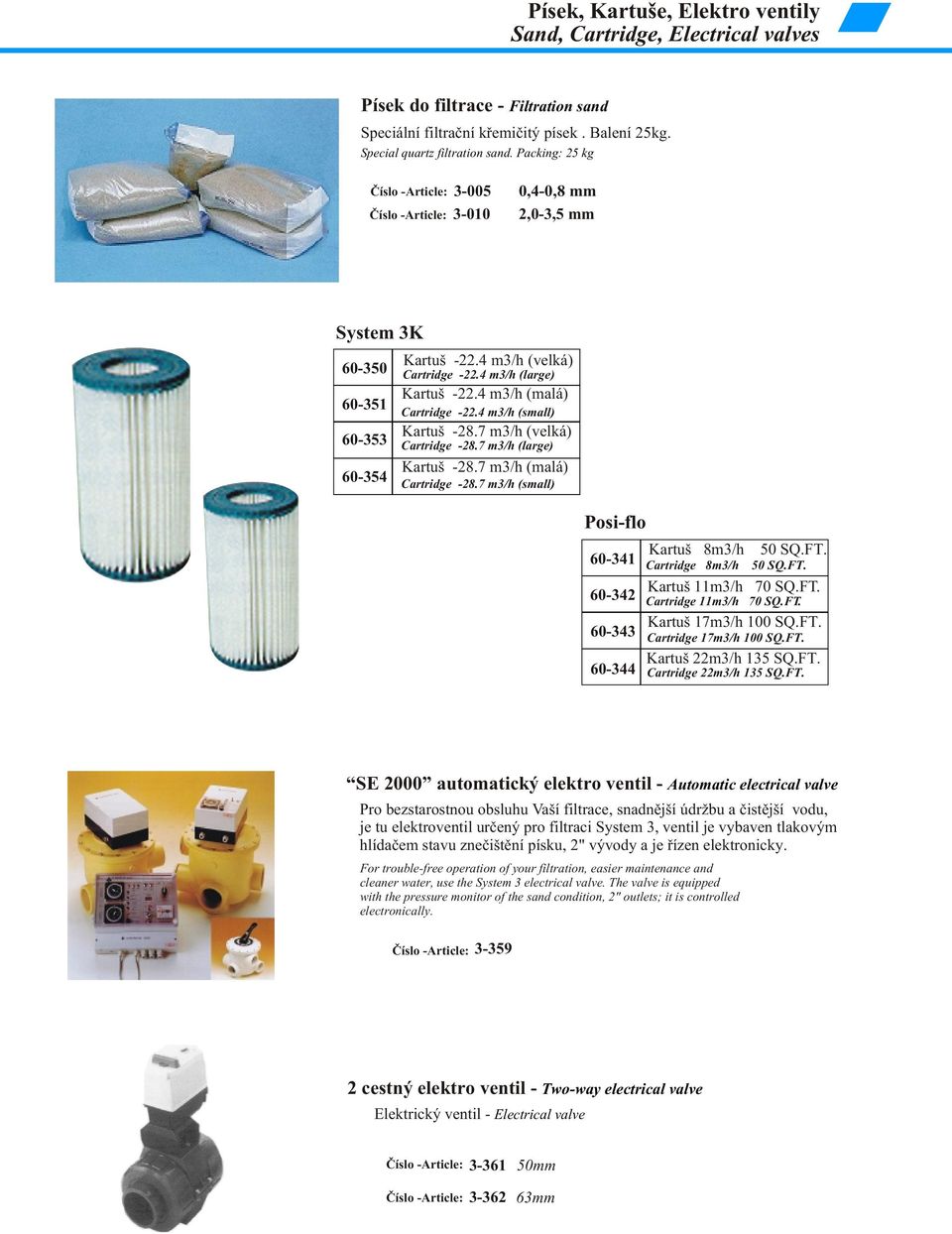 7 m3/h (velká) 60-353 Cartridge -28.7 m3/h (large) Kartuš -28.7 m3/h (malá) 60-354 Cartridge -28.7 m3/h (small) Posi-flo Kartuš 8m3/h 50 SQ.FT. 60-341 Cartridge 8m3/h 50 SQ.FT. Kartuš 11m3/h 70 SQ.FT. 60-342 Cartridge 11m3/h 70 SQ.