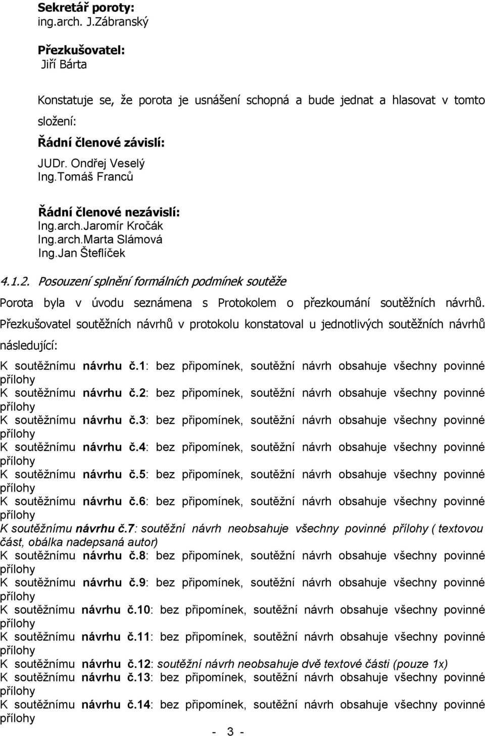 Posouzení splnění formálních podmínek soutěže Porota byla v úvodu seznámena s Protokolem o přezkoumání soutěžních návrhů.