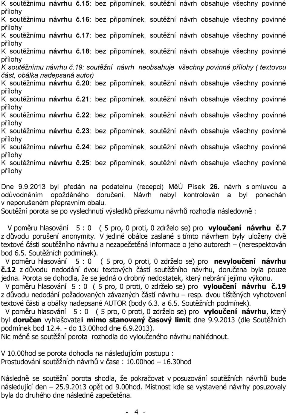 19: soutěžní návrh neobsahuje všechny povinné ( textovou část, obálka nadepsaná autor) K soutěžnímu návrhu č.20: bez připomínek, soutěžní návrh obsahuje všechny povinné K soutěžnímu návrhu č.