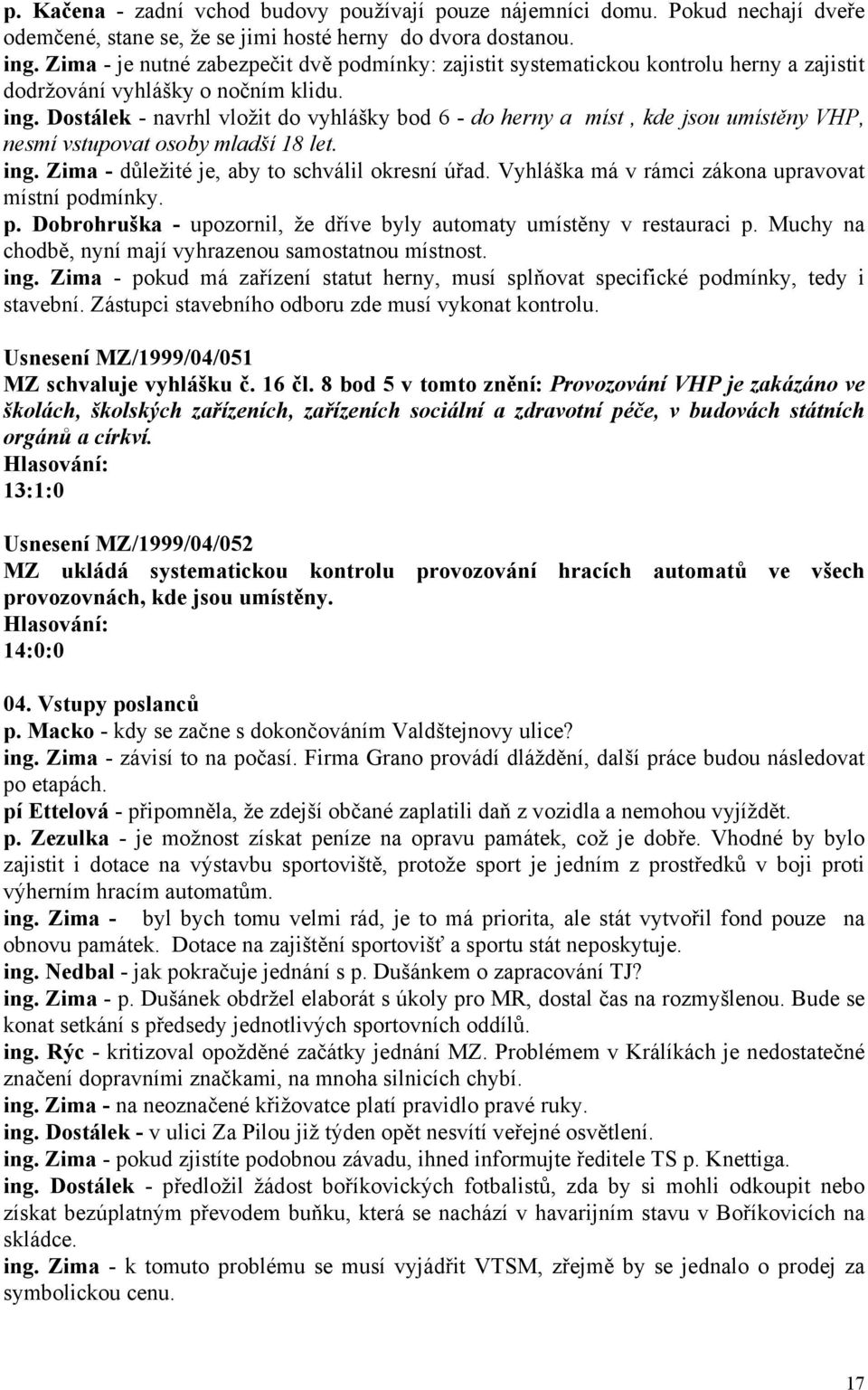 Dostálek - navrhl vložit do vyhlášky bod 6 - do herny a míst, kde jsou umístěny VHP, nesmí vstupovat osoby mladší 18 let. ing. Zima - důležité je, aby to schválil okresní úřad.